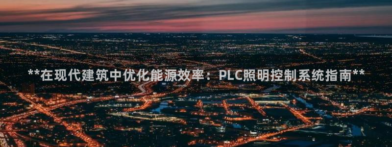 **在现代建筑中优化能源效率：PLC照明控制系统指南**