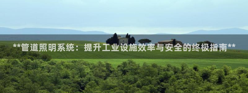 **管道照明系统：提升工业设施效率与安全的终极指南**