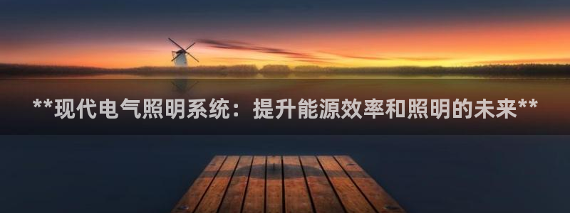 **现代电气照明系统：提升能源效率和照明的未来**