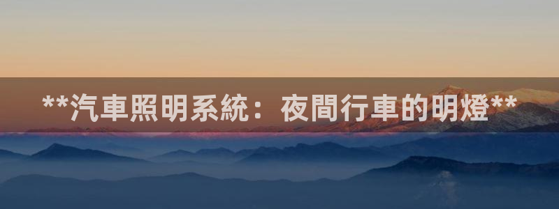 **汽車照明系統：夜間行車的明燈**