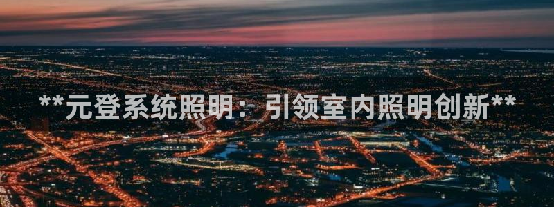 **元登系统照明：引领室内照明创新**