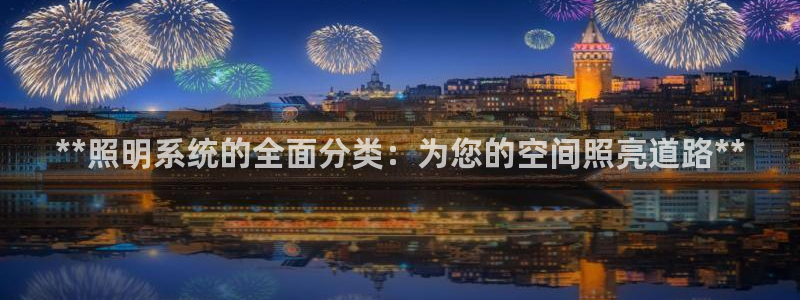 **照明系统的全面分类：为您的空间照亮道路**
