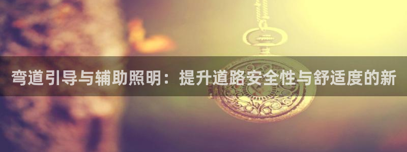 弯道引导与辅助照明:提升道路安全性与舒适度的新