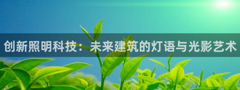 创新照明科技：未来建筑的灯语与光影艺术