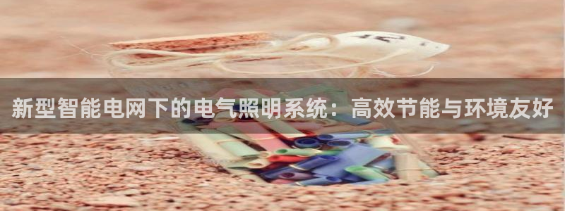新型智能电网下的电气照明系统：高效节能与环境友好