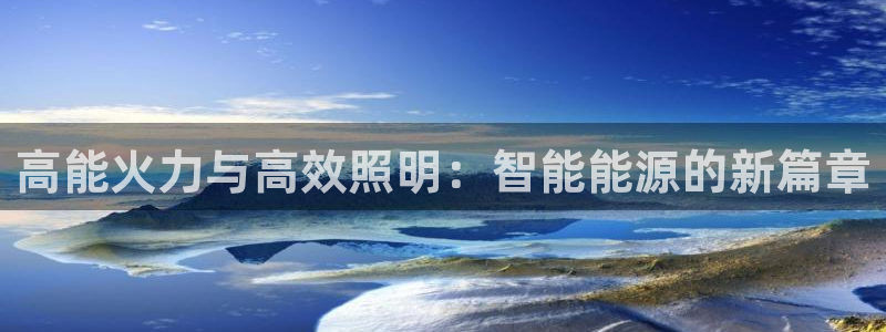 高能火力与高效照明：智能能源的新篇章