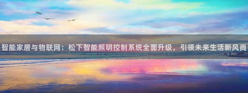 智能家居与物联网：松下智能照明控制系统全面升级，引领未来生活新风尚