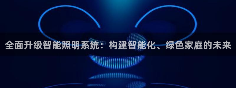 全面升级智能照明系统：构建智能化、绿色家庭的未来